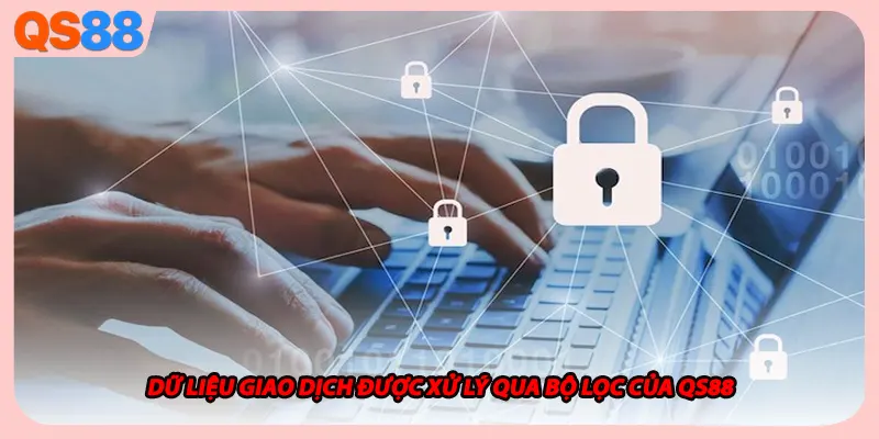 Dữ liệu giao dịch được xử lý qua bộ lọc của QS88