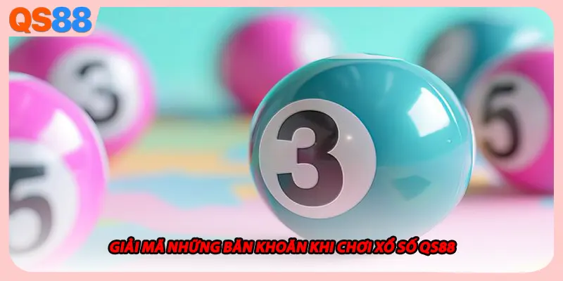 Giải mã những băn khoăn khi chơi xổ số QS88