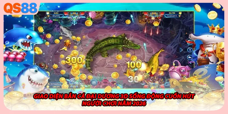 Giao diện bắn cá Đại Dương 3D sống động cuốn hút người chơi năm 2026