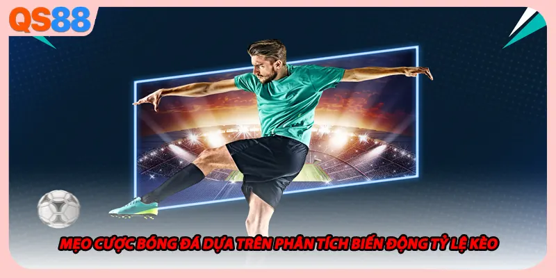 Mẹo cược bóng đá dựa trên phân tích biến động tỷ lệ kèo