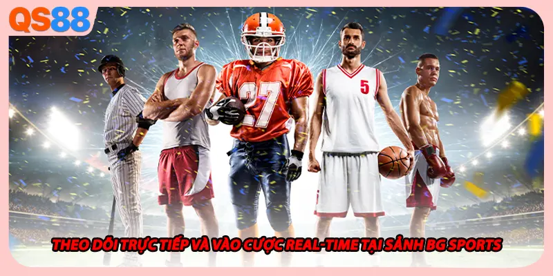 Theo dõi trực tiếp và vào cược Real-time tại sảnh BG Sports